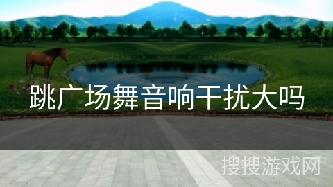 跳广场舞音响干扰大吗