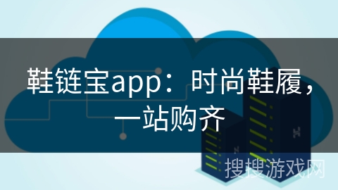 鞋链宝app：时尚鞋履，一站购齐