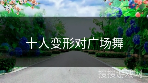 十人变形对广场舞