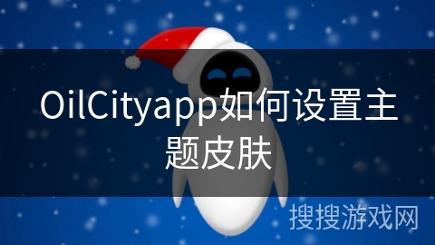 OilCityapp如何设置主题皮肤 OilCityapp如何设置主题皮肤