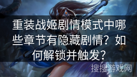 重装战姬剧情模式中哪些章节有隐藏剧情?如何解锁并触发? 重装战姬剧情模式中哪些章节有隐藏剧情?如何解锁并触发?