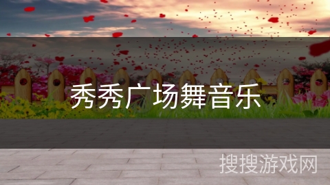 秀秀广场舞音乐 秀秀广场舞音乐