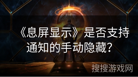 《息屏显示》是否支持通知的手动隐藏? 《息屏显示》是否支持通知的手动隐藏?
