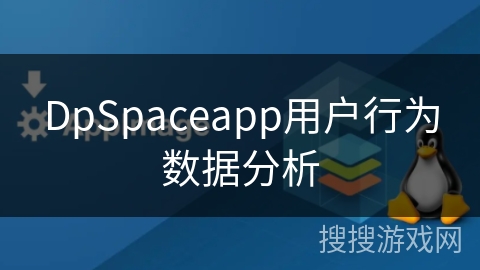 DpSpaceapp用户行为数据分析 DpSpaceapp用户行为数据分析