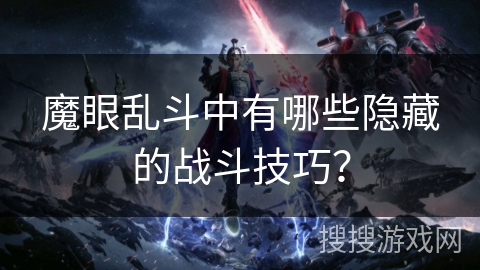 魔眼乱斗中有哪些隐藏的战斗技巧？