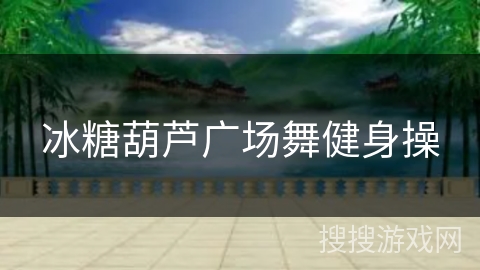 冰糖葫芦广场舞健身操 冰糖葫芦广场舞健身操