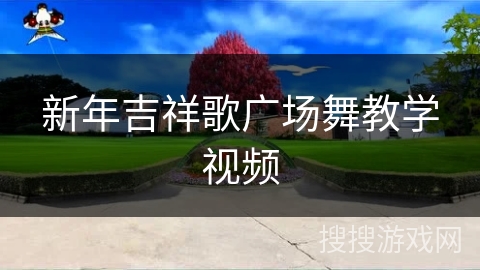 新年吉祥歌广场舞教学视频 新年吉祥歌广场舞教学视频