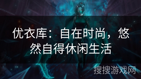 优衣库:自在时尚,悠然自得休闲生活 优衣库:自在时尚,悠然自得休闲生活