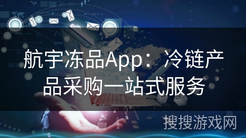航宇冻品App：冷链产品采购一站式服务