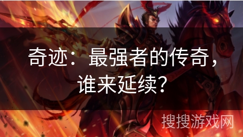 奇迹:最强者的传奇,谁来延续? 奇迹:最强者的传奇,谁来延续?