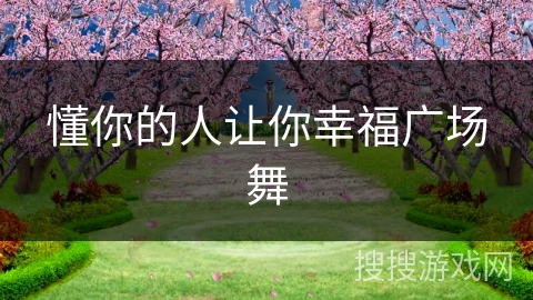 懂你的人让你幸福广场舞 懂你的人让你幸福广场舞