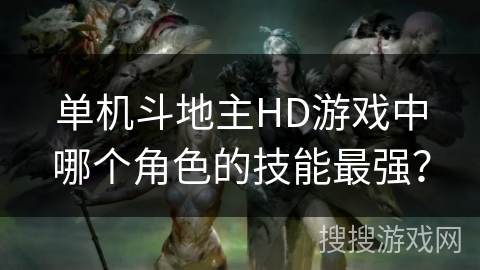 单机斗地主HD游戏中哪个角色的技能最强？