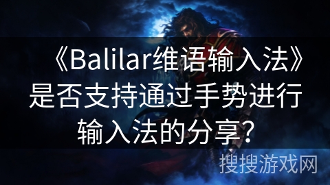 《Balilar维语输入法》是否支持通过手势进行输入法的分享？