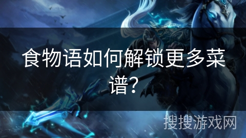 食物语如何解锁更多菜谱？