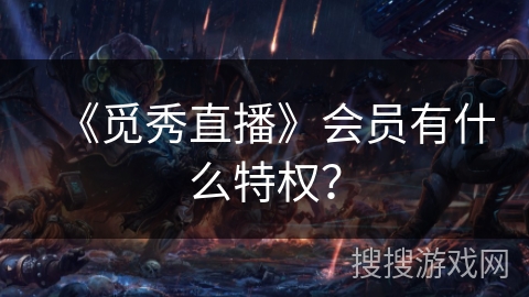《觅秀直播》会员有什么特权？