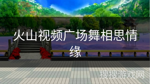 火山视频广场舞相思情缘