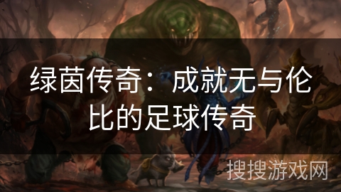 绿茵传奇：成就无与伦比的足球传奇