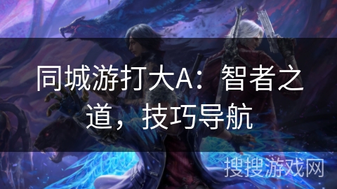 同城游打大A：智者之道，技巧导航