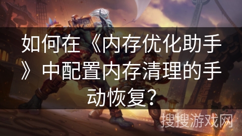 如何在《内存优化助手》中配置内存清理的手动恢复？