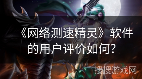 《网络测速精灵》软件的用户评价如何？