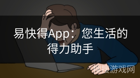 易快得App：您生活的得力助手