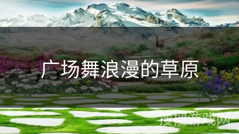 广场舞浪漫的草原 广场舞浪漫的草原