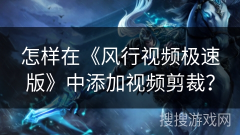 怎样在《风行视频极速版》中添加视频剪裁？