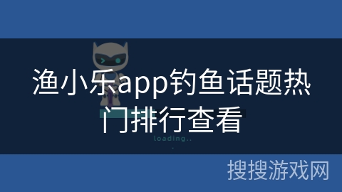 渔小乐app钓鱼话题热门排行查看