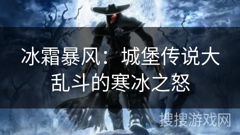 冰霜暴风：城堡传说大乱斗的寒冰之怒
