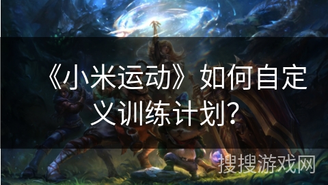 《小米运动》如何自定义训练计划？