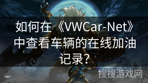 如何在《VWCar-Net》中查看车辆的在线加油记录? 如何在《VWCar-Net》中查看车辆的在线加油记录?