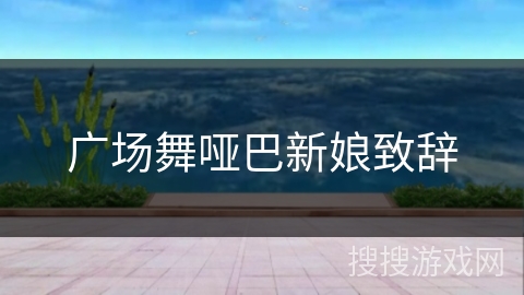 广场舞哑巴新娘致辞