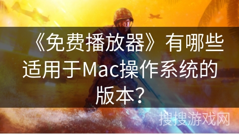 《免费播放器》有哪些适用于Mac操作系统的版本？