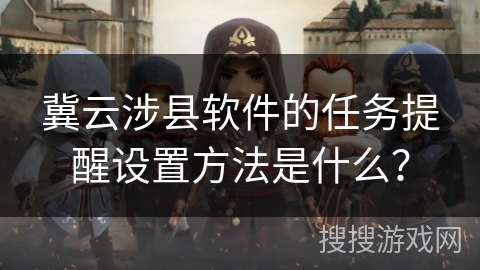 冀云涉县软件的任务提醒设置方法是什么？