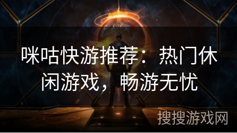 咪咕快游推荐：热门休闲游戏，畅游无忧