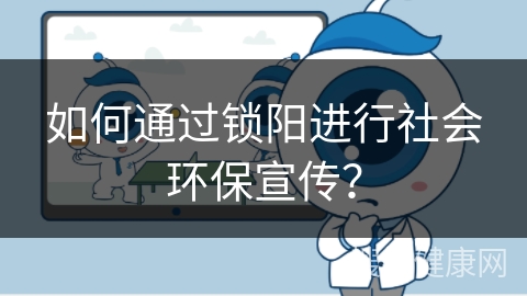 如何通过锁阳进行社会环保宣传？