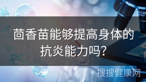 茴香苗能够提高身体的抗炎能力吗？