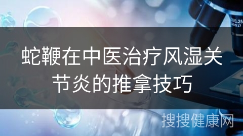 蛇鞭在中医治疗风湿关节炎的推拿技巧