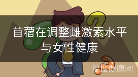 苜蓿在调整雌激素水平与女性健康