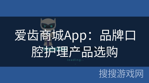 爱齿商城App：品牌口腔护理产品选购