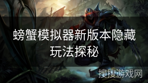 螃蟹模拟器新版本隐藏玩法探秘