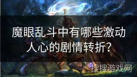 魔眼乱斗中有哪些激动人心的剧情转折？