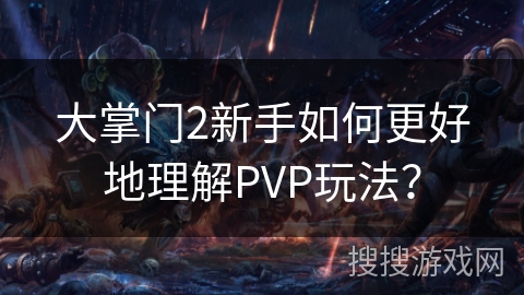 大掌门2新手如何更好地理解PVP玩法？