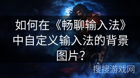 如何在《畅聊输入法》中自定义输入法的背景图片？