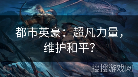 都市英豪:超凡力量,维护和平? 都市英豪:超凡力量,维护和平?