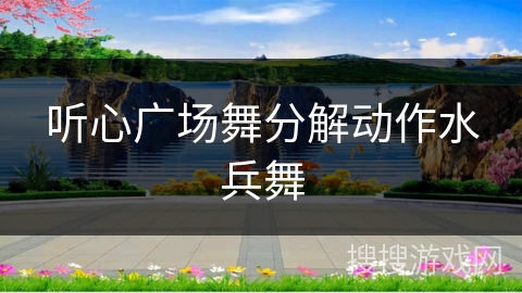 听心广场舞分解动作水兵舞 听心广场舞分解动作水兵舞