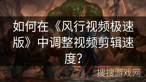 如何在《风行视频极速版》中调整视频剪辑速度? 如何在《风行视频极速版》中调整视频剪辑速度?