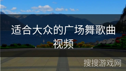 适合大众的广场舞歌曲视频 适合大众的广场舞歌曲视频