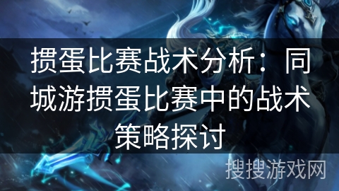 掼蛋比赛战术分析：同城游掼蛋比赛中的战术策略探讨