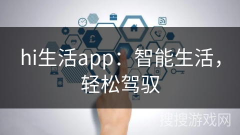 hi生活app：智能生活，轻松驾驭